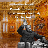 Audiobook Prawdziwa historia Bursztynowej Komnaty i Ericha Kocha  - autor Ireneusz Iwański   - czyta Maciej Iwański