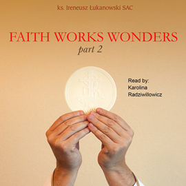 Audiobook Faith Works Wonders part 2  - autor Ireneusz Łukanowski   - czyta Karolina Radziwillowicz