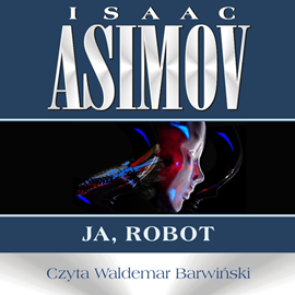 Audiobook Roboty. Ja, robot  - autor Isaac Asimov   - czyta Waldemar Barwiński