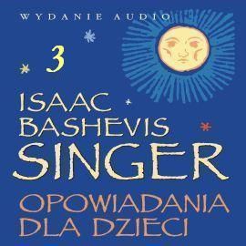 Audiobook Opowiadania dla dzieci 3  - autor Isaac Bashevis Singer   - czyta Jerzy Stuhr