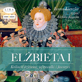 Audiobook Elżbieta I. Królowa dziewica, jej rywalki i faworyci  - autor Iwona Kienzler   - czyta Elżbieta Kijowska