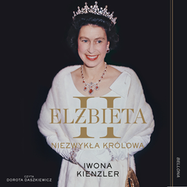Audiobook Elżbieta II. Niezwykła królowa  - autor Iwona Kienzler   - czyta Dorota Daszkiewicz