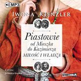 Audiobook Piastowie od Mieszka do Kazimierza. Miłość i władza  - autor Iwona Kienzler   - czyta Joanna Gajór