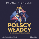Audiobook Polscy władcy po ciemnej stronie mocy  - autor Iwona Kienzler   - czyta Izabela Perez