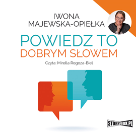 Audiobook Powiedz to dobrym słowem  - autor Iwona Majewska-Opiełka   - czyta Mirella Rogoza-Biel