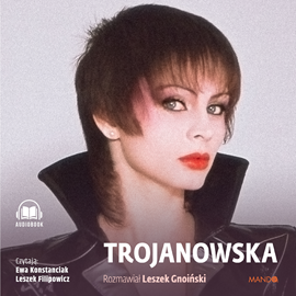 Audiobook Trojanowska. Rozmawiał Leszek Gnoiński  - autor Izabela Trojanowska   - czyta zespół aktorów