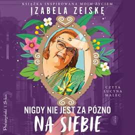 Audiobook Nigdy nie jest za późno na siebie  - autor Izabela Zeiske   - czyta Lucyna Malec