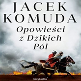 Audiobook Opowieści z Dzikich Pól  - autor Jacek Komuda   - czyta Leszek Filipowicz