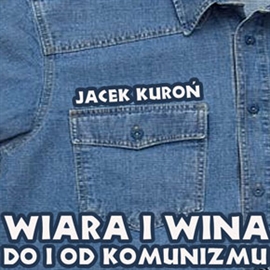 Audiobook Wiara i wina. Do i od komunizmu  - autor Jacek Kuroń   - czyta Zdzisław Wardejn