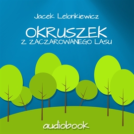 Audiobook Okruszek z zaczarowanego lasu  - autor Jacek Lelonkiewicz   - czyta Hanna Kinder-Kiss