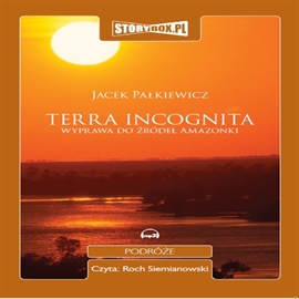 Audiobook Terra incognita. Wyprawa do źródeł Amazonki  - autor Jacek Pałkiewicz   - czyta Roch Siemianowski