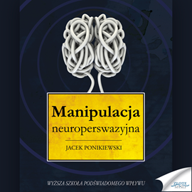 Audiobook Manipulacja neuroperswazyjna  - autor Jacek Ponikiewski   - czyta Marcin Kardach