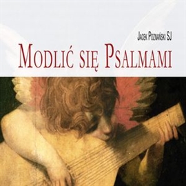 Audiobook Modlić się Psalmami  - autor Jacek Poznański SJ  