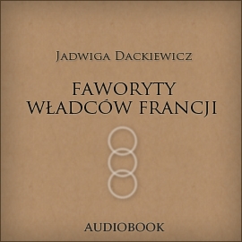 Audiobook Faworyty władców Francji  - autor Jadwiga Dackiewicz   - czyta Ewa Krasnodębska