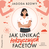 Audiobook Jak unikać toksycznych facetów  - autor Jagoda Bzowy   - czyta Marta Wągrocka