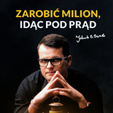 Audiobook Zarobić milion, idąc pod prąd  - autor Jakub B. Bączek   - czyta Tomasz Kućma