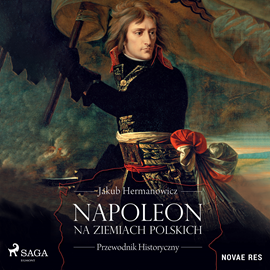 Audiobook Napoleon na ziemiach polskich. Przewodnik historyczny  - autor Jakub Hermanowicz   - czyta Leszek Filipowicz
