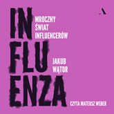 Audiobook Influenza. Mroczny świat influencerów  - autor Jakub Wątor   - czyta Mateusz Weber