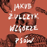 Audiobook Wzgórze Psów  - autor Jakub Żulczyk   - czyta Jakub Wieczorek