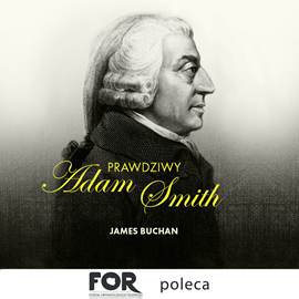 Audiobook Prawdziwy Adam Smith. Życie, koncepcje i przemyślenia  - autor James Buchan   - czyta Maciej Więckowski