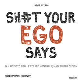 Audiobook Sh#t your ego says. Jak uciszyć ego i przejąć kontrolę nad swoim życiem  - autor James McCrae   - czyta Krzysztof Tubilewicz
