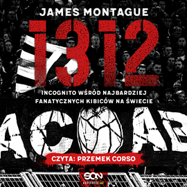 Audiobook 1312. Incognito wśród najbardziej fanatycznych kibiców na świecie   - autor James Montague   - czyta Przemek Corso
