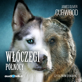 Audiobook Włóczęgi Północy  - autor James Oliver Curwood   - czyta Zbigniew Moskal