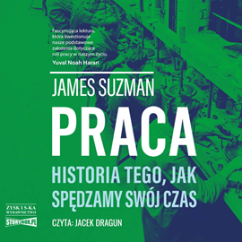 Audiobook Praca. Historia tego, jak spędzamy swój czas  - autor James Suzman   - czyta Jacek Dragun
