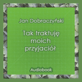 Audiobook Tak traktuję moich przyjaciół  - autor Jan Dobraczyński   - czyta Blanka Kutyłowska