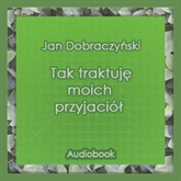 Audiobook Tak traktuję moich przyjaciół  - autor Jan Dobraczyński   - czyta Blanka Kutyłowska