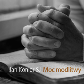 Audiobook Moc modlitwy  - autor Jan Konior SJ   - czyta Jan Konior SJ