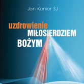Audiobook Uzdrowienie miłosierdziem Bożym  - autor Jan Konior SJ   - czyta Jan Konior SJ