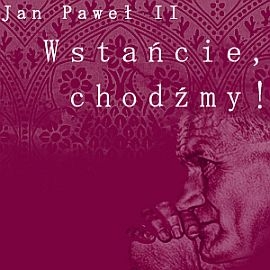 Audiobook Wstańcie, chodźmy!  - autor Jan Paweł II   - czyta Ksawery Jasieński