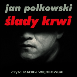 Audiobook Ślady krwi  - autor Jan Polkowski   - czyta Maciej Więckowski