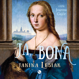 Audiobook Ja, Bona  - autor Janina Lesiak   - czyta Joanna Gajór