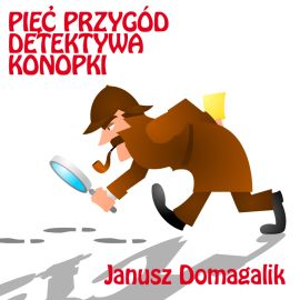 Audiobook Pięć przygód detektywa Konopki  - autor Janusz Domagalik   - czyta Ryszard Nadrowski