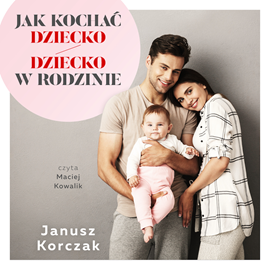 Audiobook Jak kochać dziecko/Dziecko w rodzinie  - autor Janusz Korczak   - czyta Maciej Kowalik
