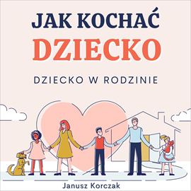 Audiobook Jak kochać dziecko  - autor Janusz Korczak   - czyta Artur Ziajkiewicz