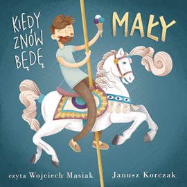 Audiobook Kiedy znów będę mały  - autor Janusz Korczak   - czyta Wojciech Masiak