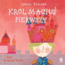 Audiobook Król Maciuś Pierwszy  - autor Janusz Korczak   - czyta Krzysztof Tyniec