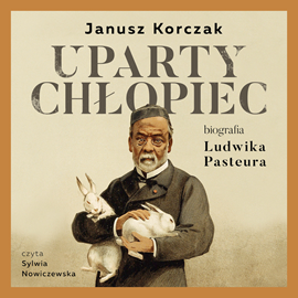 Audiobook Uparty chłopiec. Biografia Ludwika Pasteura  - autor Janusz Korczak   - czyta Sylwia Nowiczewska