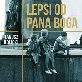 Audiobook Lepsi od Pana Boga. Reportaże z Polski Ludowej  - autor Janusz Rolicki   - czyta Mateusz Drozda
