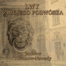 Audiobook Lwy mojego podwórka  - autor Jarosław Abramow-Newerly   - czyta Jacek Kiss