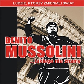 Audiobook Benito Mussolini... jakiego nie znamy  - autor Jarosław Kaniewski   - czyta Rafał Biskup