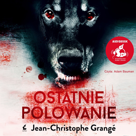 Audiobook Ostatnie polowanie  - autor Jean-Christophe Grangé   - czyta Adam Bauman