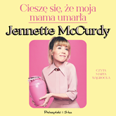 Audiobook Cieszę się, że moja mama umarła  - autor Jennette McCurdy   - czyta Marta Wągrocka
