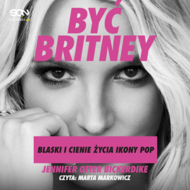 Audiobook Być Britney. Blaski i cienie życia ikony pop  - autor Jennifer Otter Bickerdike   - czyta Marta Markowicz