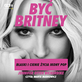 Audiobook Być Britney. Blaski i cienie życia ikony pop  - autor Jennifer Otter Bickerdike   - czyta Marta Markowicz