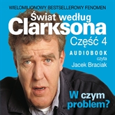 Audiobook Świat według Clarksona. Część 4: W czym problem?  - autor Jeremy Clarkson   - czyta Jacek Braciak