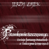 Audiobook Potomkowie Szczęsnego. Dzieje fortuny Potockich z Tulczyna (1799-1921)  - autor Jerzy Łojek   - czyta Ksawery Jasieński